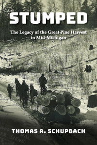 Stumpedharvesting The Great Pine Forest In Mid-Michigan And The Cutover Legacy Schupbach, Thomas A. Mission Point Press