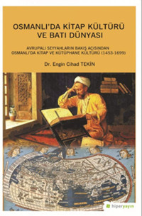 Osmanlıda Kitap Kültürü Ve Batı Dünyasıavrupalı Seyyahların Bakış Açısından Osmanlı'Da Kitap Ve Kütüphane Kültürü (1453-1699) EngIn Cihad TekIn Hiperlink Yayınları