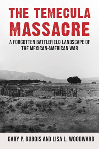 The Temecula Massacrea Forgotten Battlefield Landscape Of The Mexican-American War Dubois, Gary Great Oak Press