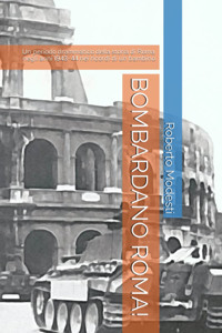 Bombardano Roma!Un Periodo Drammatico Della Storia Di Roma Negli 1943-44 Nei Ricordi Vissuti Da Un Bambino (Italian Edition) Modesti, Roberto Independently Publıshed