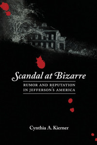 Scandal At Bizarrerumor And Reputation In Jefferson'S America Kierner, Cynthia A. University Of Virginia Press