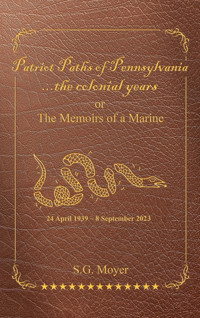 Patriot Paths Of Pennsylvaniathe Colonial Yearsor The Memoirs Of A Marine Moyer, S. G. Indy Pub