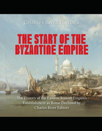 The Start Of The Byzantine Empirethe History Of The Eastern Roman Empires Establishment As Rome Declined Charles River Editors Independently Publıshed