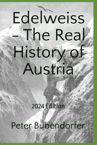 Edelweiss - The Real History Of Austria2024 Edition Bubendorfer, Peter Independently Publıshed