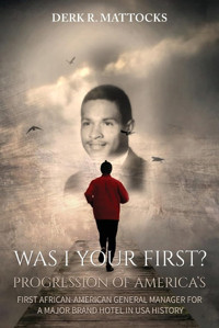 Was I Your First?Progression Of America'S First African-American General Manager For A Major Brand Hotel In Usa History Mattocks, Derk R Cıtıofbooks, Inc.