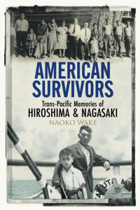 American Survivorstrans-Pacific Memories Of Hiroshima And Nagasaki Wake, Naoko Cambridge University Press, Uk