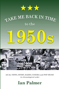 Take Me Back In Time To The 1950Sall The News, Sport, Radıo, Cınema And Pop Musıc In Chronological Order Palmer, Ian Gift Book For Dad