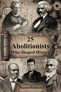 25 Abolitionists Who Shaped Historya Journey Through The Fight For Liberation And Equality Robinson, Ramon Independently Publıshed