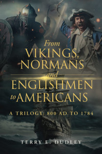 From Vikings, Normans And Englishmen To Americansa Trilogy800 Ad To 1784 Dudley, Terry E.