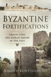 Byzantine Fortificationsprotecting The Roman Empire In The East Kontogiannis, Nikos D Pen & Sword Military