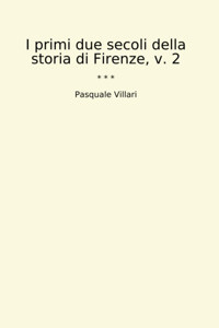 I Primi Due Secoli Della Storia Di Firenze, V. 2 (Classic Books) Pasquale Villari Lettel Books