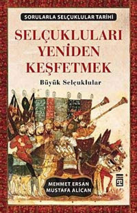 Selçukluları Yeniden Keşfetmek - Büyük Selçuklular Mustafa Alican Timaş