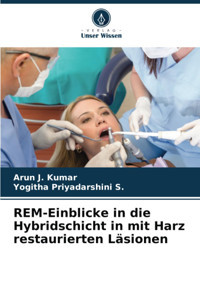 Rem-Einblicke İn Die Hybridschicht İn Mit Harz Restaurierten Lsionen: De J. Kumar, Arun Verlag Unser Wissen