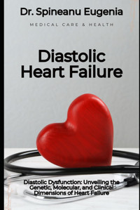 Diastolic Dysfunction: Unveiling The Genetic, Molecular, And Clinical Dimensions Of Heart Failure Eugenia, Dr. Spineanu Independently Publıshed