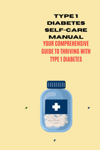 Type 1 Diabetes Self-Care Manual: Your Comprehensive Guide To Thriving With Type 1 Diabetes Burnett, Dr. Winston Independently Publıshed