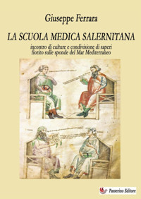 La Scuola Medica Salernitana: Incontro Di Culture E Condivisione Di Saperi Fiorito Sulle Sponde Del Mediterraneo Ferrara, Giuseppe Passerino