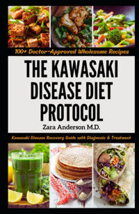 The Kawasaki Disease Diet Protocol: The Ultimate Kawasaki Disease Recovery Guide With Diagnosis, Treatment And 100+ Doctor-Approved Wholesome Recipes Anderson M.D., Zara Independently Publıshed