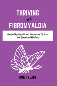 Thriving With Fibromyalgia: Navigating Symptoms, Treatment Options, And Emotional Wellness Klade, Emily Independently Publıshed