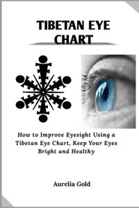 Tibetan Eye Chart: How To Improve Eyesight Using A Tibetan Eye Chart, Keep Your Eyes Bright And Healthy Gold, Aurelia Independently Publıshed