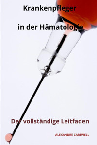 Krankenpfleger İn Der Hmatologie Der Vollstndige Leitfaden (Krankenpfleger Mit Alexandre Carewell, Band 19) Carewell, Alexandre Independently Publıshed