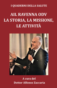 Aıl Ravenna Odv. La Storia, La Missione, Le Attivit: Un'Esperienza Fortemente Voluta Dal Dottor Alfonso Zaccaria (I Quaderni Della Salute, Band 3) Zaccaria, Tiziano Independently Publıshed