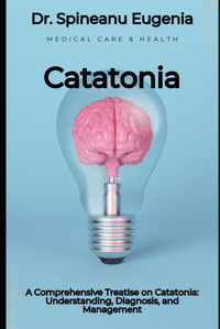 A Comprehensive Treatise On Catatonia: Understanding, Diagnosis, And Management (Medical Care And Health) Eugenia, Dr. Spineanu Independently Publıshed