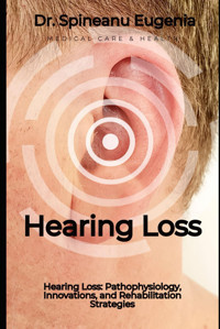 Hearing Loss: Pathophysiology, Innovations, And Rehabilitation Strategies Eugenia, Dr. Spineanu Independently Publıshed