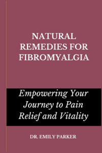 Natural Remedıes For Fıbromyalgıa: Empowering Your Journey To Pain Relief And Vitality Parker, Dr. Emily Independently Publıshed