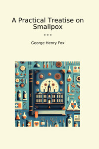 A Practical Treatise On Smallpox (Classic Books) George Henry Fox Lettel Books