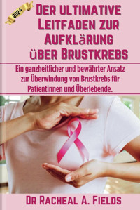 Der Ultimative Leitfaden Zur Aufklrung Über Brustkrebs: Ein Ganzheitlicher Und Bewhrter Ansatz Zur Überwindung Von Brustkrebs Für Patientinnen Und Überlebende. (Chronıcles Of Cancer) Fields, Dr Racheal A Independently Publıshed