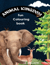 Anımal Kıngdom Fun Colouring Book: This Book Will Help You To Feel Better And Relax By Reducing Stress İn Your Life. You Can Be Creative And Use The Book To Transform Them İnto Vivid Colours. Wıllıams, L B Independently Publıshed