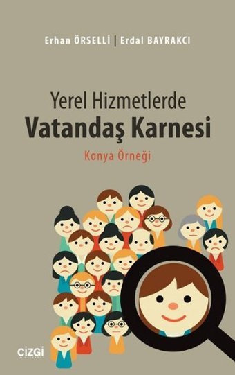 Yerel Hizmetlerde Vatandaş Karnesi - Konya Örneği Erdal Bayrakçı, Erhan Örselli Çizgi Kitabevi