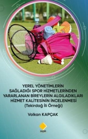 Yerel Yönetimlerin Sağladığı Spor Hizmetlerinden Yararlanan Bireylerin Algıladıkları Hizmet Kalitesi Volkan Kapçak Duvar Yayınları