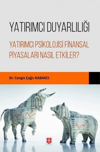 Yatırımcı Duyarlılığı - Yatırımcı Psikolojisi Finansal Piyasaları Nasıl Etkiler? Cengiz Çağrı Kabakcı Ekin Basım Yayın