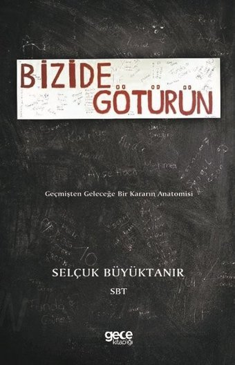 Bizide Götürün-Geçmişten Geleceğe Bir Kararın Anatomisi Selçuk Büyüktanır Gece Kitaplığı