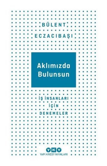 Aklımızda Bulunsun - İş İnsanları İçin Denemeler Bülent Eczacıbaşı Yapı Kredi Yayınları