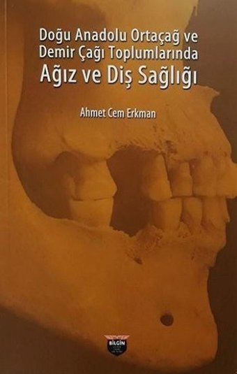 Doğu Anadolu Ortaçağ ve Demir Çağı Toplumlarında Ağız ve Diş Sağlığı Ahmet Cem Erkman Bilgin Kültür Sanat