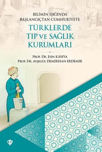 Bilimin Işığında Başlangıçtan Cumhuriyete Türklerde Tıp ve Sağlık Kurumları Ayşegül Demirhan Erdemir Türkiye Diyanet Vakfı Yayınları