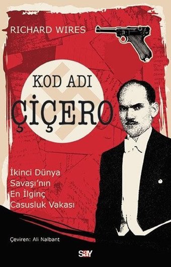 Kod Adı Çiçero-İkinci Dünya Savaşı'nın En İlginç Casusluk Vakası Richard Wires Say Yayınları