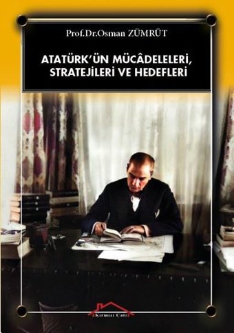 Atatürk'ün Mücadeleleri Stratejileri ve Hedefleri Osman Zümrüt Kırmızı Çatı