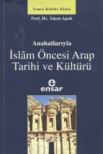 Anahatlarıyla İslam Öncesi Arap Tarihi ve Kültürü Adem Apak Ensar Neşriyat