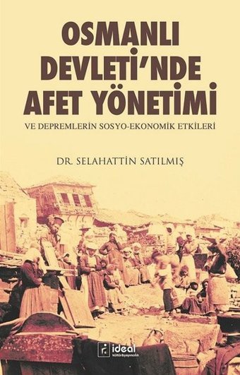 Osmanlı Devleti'nde Afet Yönetimi ve Depremlerin Sosyo Ekonomik Etkileri Selahattin Satılmış İdeal Kültür Yayıncılık