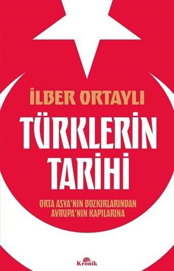 Türklerin Tarihi - Orta Asya'nın Bozkırlarından Avrupa'nın Kapılarına İlber Ortaylı Kronik Kitap