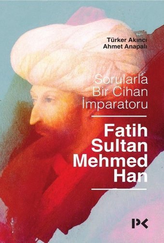 Sorularla Bir Cihan İmparatoru-Fatih Sultan Mehmed Han Türker Akıncı, Ahmet Anapalı Profil Kitap