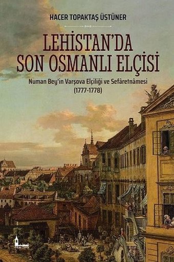 Lehistanda Son Osmanlı Elçisi: Numan Beyin Varşova Elçiliği ve Sefaretnamesi 1777-1778 Hacer Topaktaş Üstüner Okur Akademi