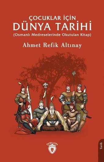 Çocuklar İçin Dünya Tarihi - Osmanlı Medreselerinde Okutulan Kitap Ahmet Refik Altınay Dorlion Yayınevi