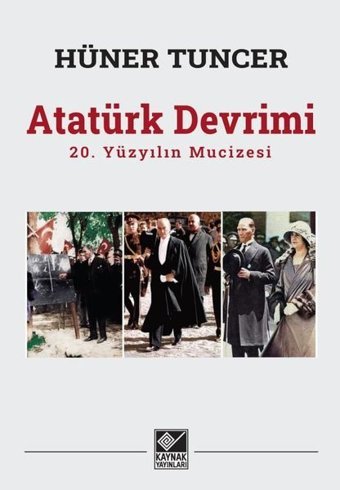 Atatürk Devrimi: 20. Yüzyılın Mucizesi Hüner Tuncer Kaynak Yayınları