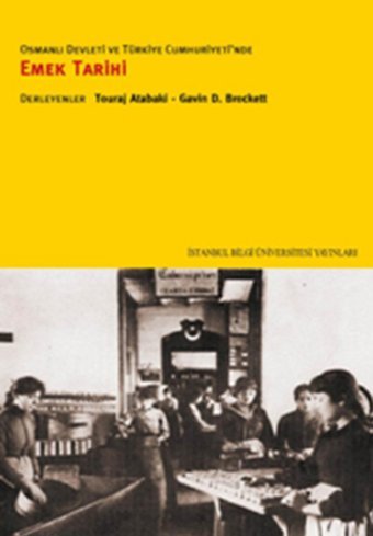 Osmanlı Devleti ve Türkiye Cumhuriyeti'nde Emek Tarihi Mustafa Erdem Kabadayı, Gülhan Balsoy, Işıl Acehan İstanbul Bilgi Üniv.Yayınları