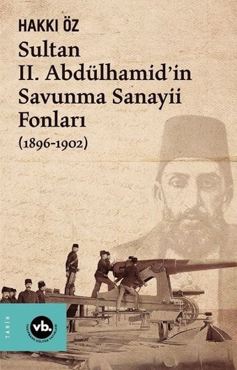 Sultan 2. Abdülhamid'in Savunma Sanayii Fonları 1896-1902 Hakkı Öz VakıfBank Kültür Yayınları