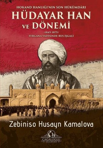 Hokand Hanlığının Son Hükümdarı: Hüdayar Han ve Dönemi Zebiniso Husayn Kamalova Cağaloğlu Yayınevi